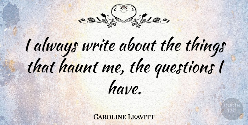 Caroline Leavitt Quote About undefined: I Always Write About The...