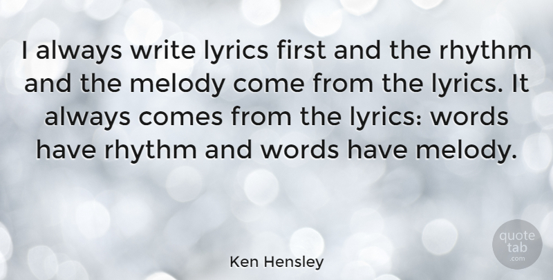Ken Hensley Quote About Writing, Firsts, Rhythm: I Always Write Lyrics First...