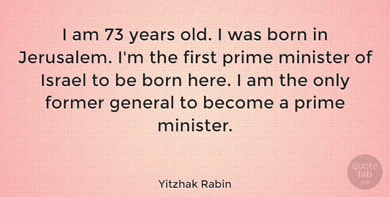 Yitzhak Rabin Quote About Israel, Years, Here I Am: I Am 73 Years Old...