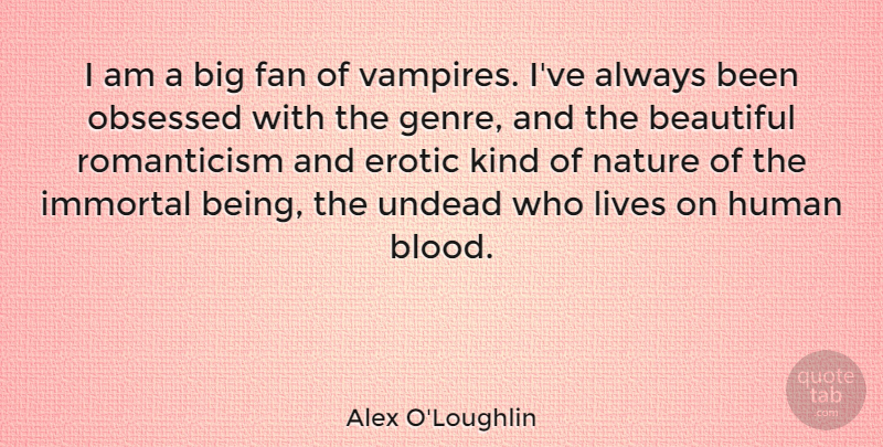 Alex O'Loughlin Quote About Beautiful, Blood, Erotic: I Am A Big Fan...