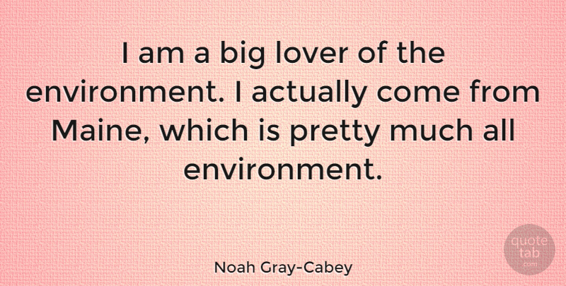Noah Gray-Cabey Quote About Maine, Lovers, Environment: I Am A Big Lover...