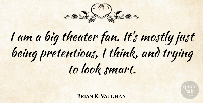 Brian K. Vaughan Quote About Smart, Thinking, Trying: I Am A Big Theater...