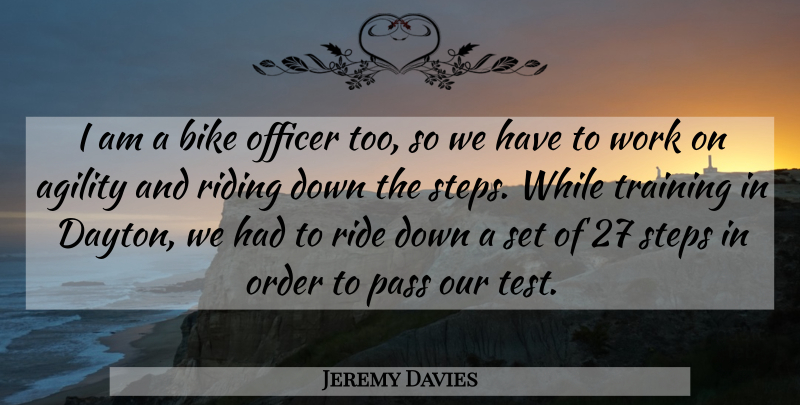 Jeremy Davies Quote About Agility, Bike, Officer, Order, Pass: I Am A Bike Officer...