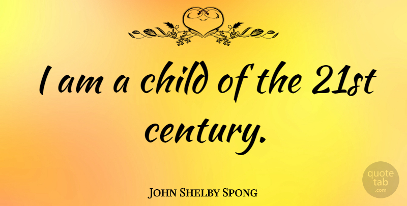 John Shelby Spong Quote About Children, Century, 21st Century: I Am A Child Of...