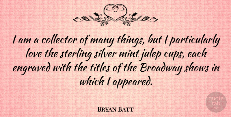 Bryan Batt Quote About Broadway, Cups, Titles: I Am A Collector Of...