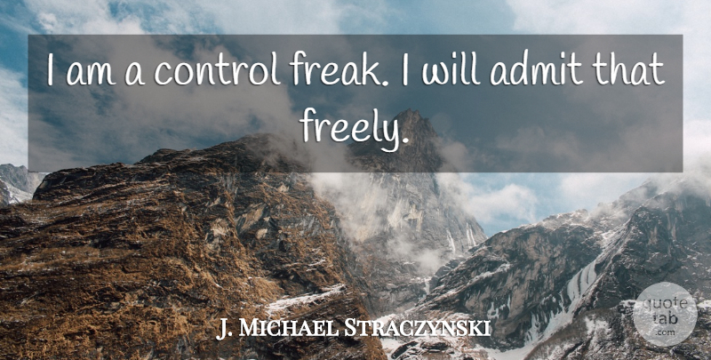 J. Michael Straczynski Quote About Freak, Control Freak: I Am A Control Freak...
