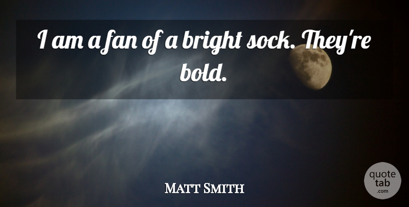 Matt Smith Quote About Fans, Sock: I Am A Fan Of...