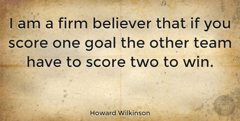 Howard Wilkinson Quote About Believe, Believer, Firm, Score: I Am A Firm Believer...