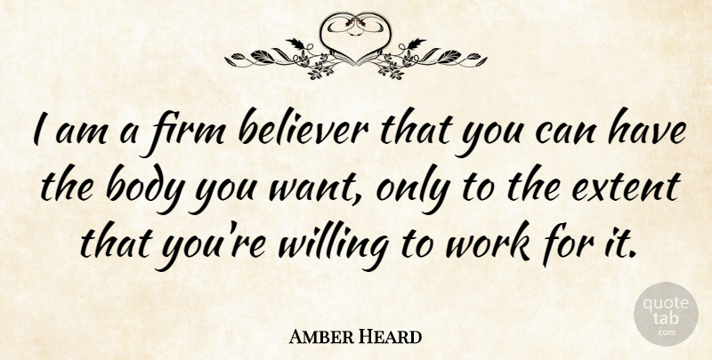 Amber Heard Quote About Body, Want, Amber: I Am A Firm Believer...