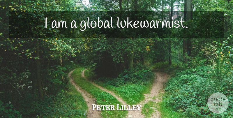 Peter Lilley Quote About Climate Change: I Am A Global Lukewarmist...