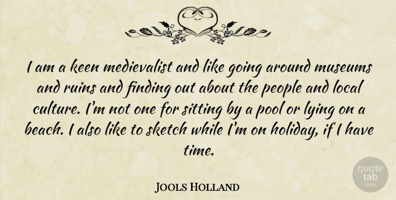Jools Holland Quote About Finding, Keen, Local, Lying, Museums: I Am A Keen Medievalist...