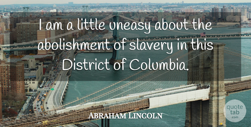 Abraham Lincoln Quote About War, Slavery, Littles: I Am A Little Uneasy...