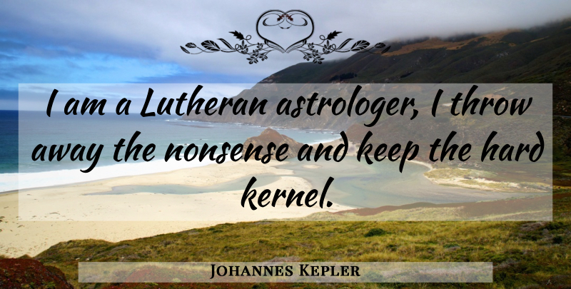 Johannes Kepler Quote About Astrology, Nonsense, Hard: I Am A Lutheran Astrologer...