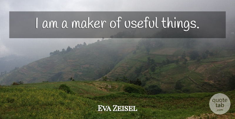Eva Zeisel Quote About Makers, Useful Things: I Am A Maker Of...