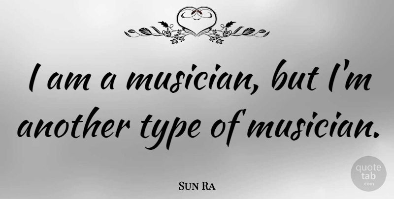 Sun Ra Quote About Music, Jazz, Type: I Am A Musician But...