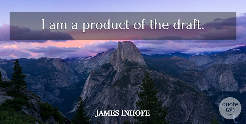 James Inhofe Quote About Products: I Am A Product Of...