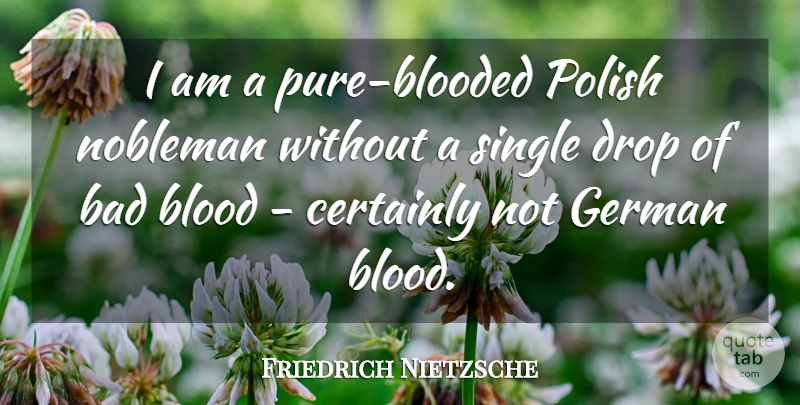 Friedrich Nietzsche Quote About Bad, Certainly, German, Nobleman, Polish: I Am A Pure Blooded...