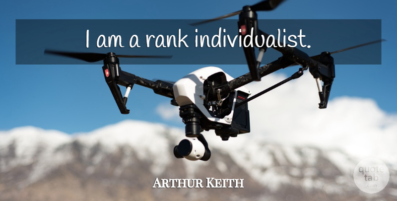 Arthur Keith Quote About undefined: I Am A Rank Individualist...