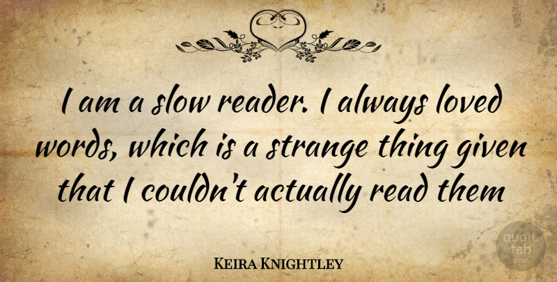 Keira Knightley Quote About Strange, Given, Reader: I Am A Slow Reader...