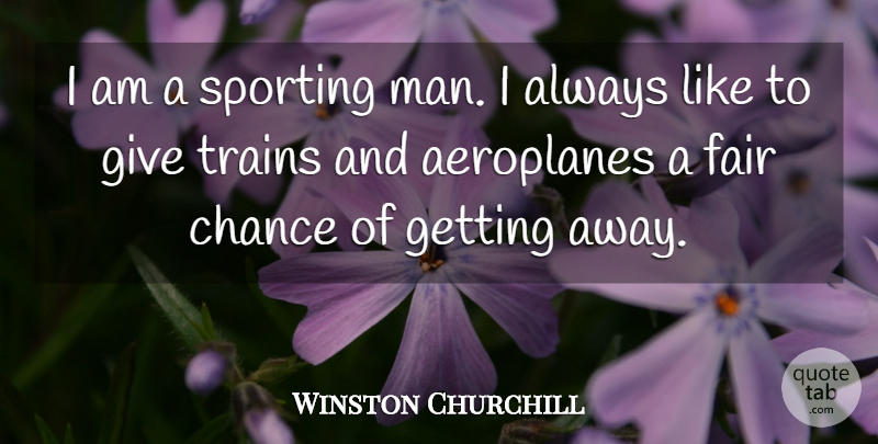 Winston Churchill Quote About Men, Giving, Chance: I Am A Sporting Man...