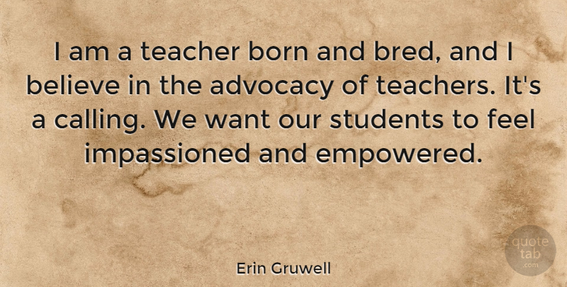 Erin Gruwell Quote About Teacher, Believe, Calling: I Am A Teacher Born...