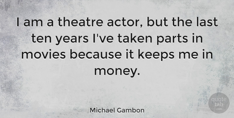 Michael Gambon Quote About Taken, Years, Theatre: I Am A Theatre Actor...