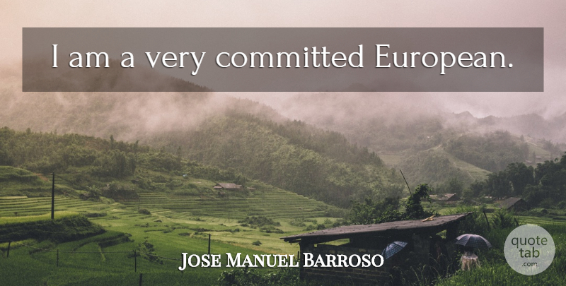 Jose Manuel Barroso Quote About Committed: I Am A Very Committed...