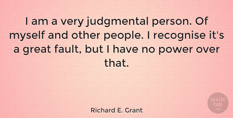Richard E. Grant Quote About People, Faults, Judgmental: I Am A Very Judgmental...