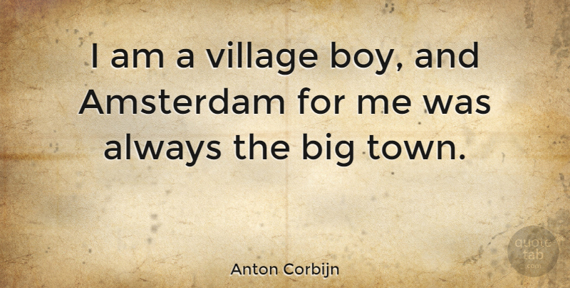 Anton Corbijn Quote About Boys, Village, Amsterdam: I Am A Village Boy...