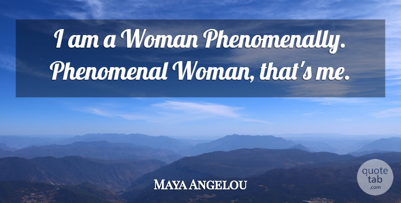 Maya Angelou Quote About Inspirational, Motivational, Inspiring: I Am A Woman Phenomenally...