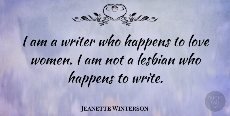 Jeanette Winterson Quote About Love, Writing, Happens: I Am A Writer Who...