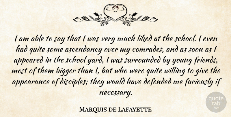 Marquis de Lafayette Quote About Appeared, Defended, Liked, Quite, School: I Am Able To Say...
