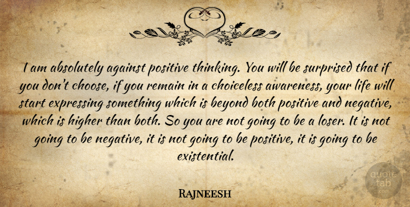 Rajneesh Quote About Positive Thinking, Being Positive, Negative: I Am Absolutely Against Positive...