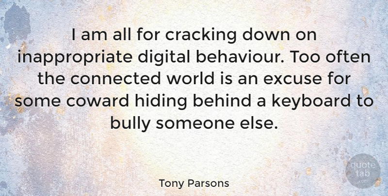 Tony Parsons Quote About Bully, Coward, Behaviour: I Am All For Cracking...