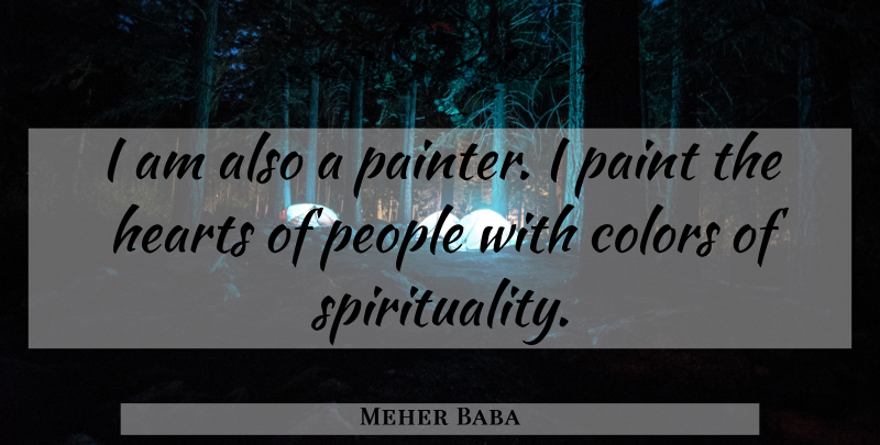 Meher Baba Quote About Heart, Color, People: I Am Also A Painter...