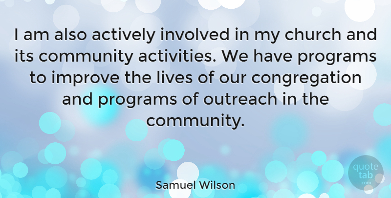 Samuel Wilson Quote About Community, Church, Program: I Am Also Actively Involved...