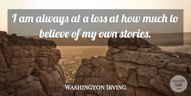 Washington Irving Quote About Believe, Writing, Loss: I Am Always At A...