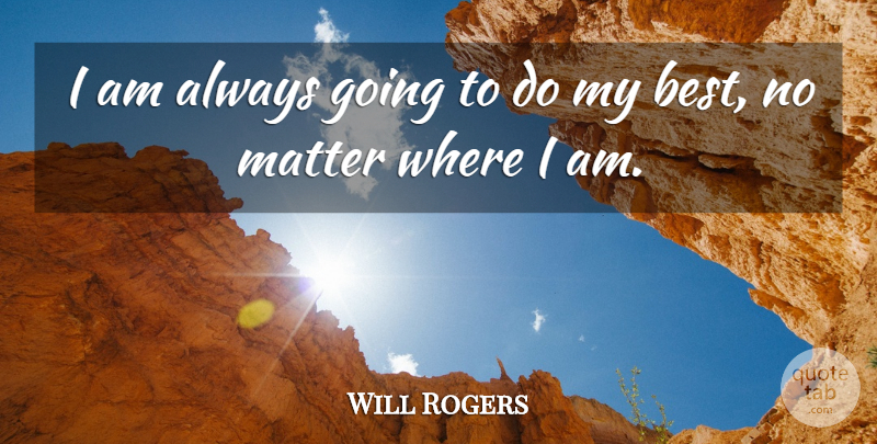 Will Rogers Quote About Business, Matter: I Am Always Going To...