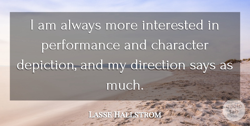 Lasse Hallstrom Quote About Character, Depiction, Performances: I Am Always More Interested...