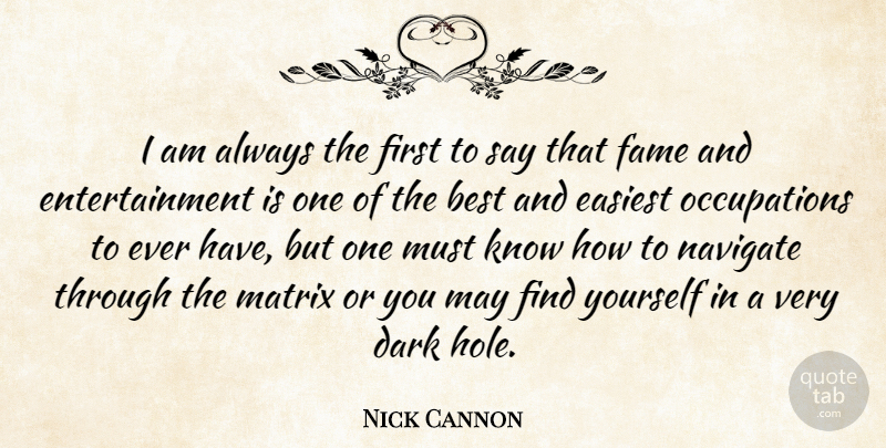 Nick Cannon Quote About Dark, Finding Yourself, Occupation: I Am Always The First...