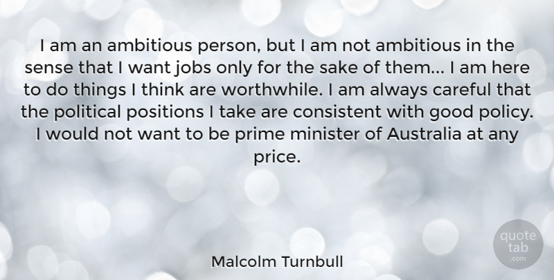 Malcolm Turnbull Quote About Jobs, Thinking, Australia: I Am An Ambitious Person...
