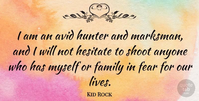 Kid Rock Quote About Anyone, Avid, Family, Fear, Hesitate: I Am An Avid Hunter...
