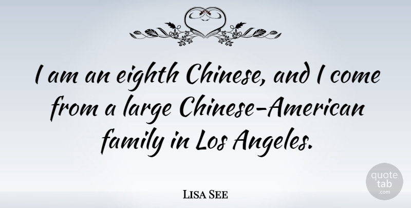Lisa See Quote About Chinese, Los Angeles, American Family: I Am An Eighth Chinese...