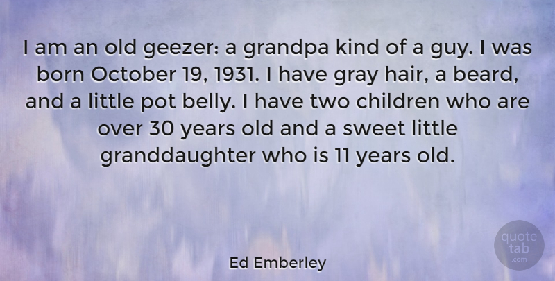Ed Emberley Quote About Born, Children, Grandpa, Gray, October: I Am An Old Geezer...