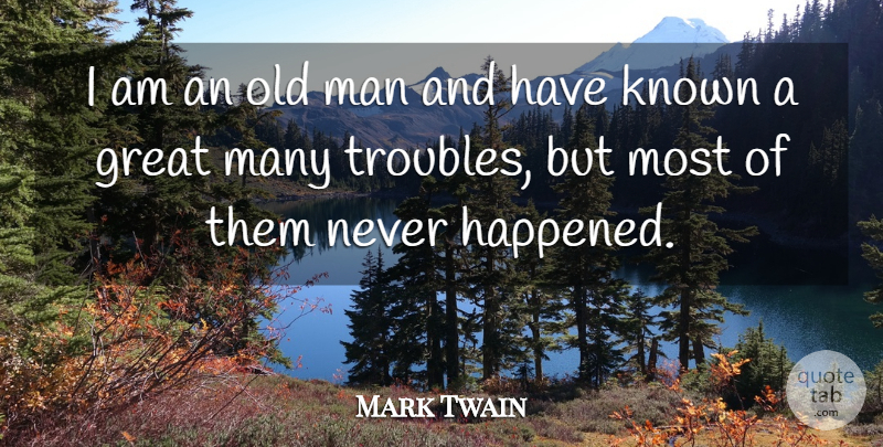 Mark Twain Quote About Inspirational, Funny, Leadership: I Am An Old Man...