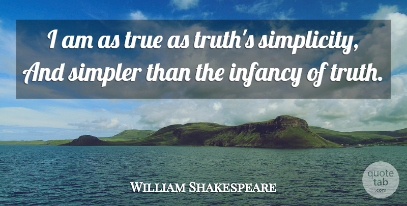 William Shakespeare Quote About Truth, Simplicity, Infancy: I Am As True As...