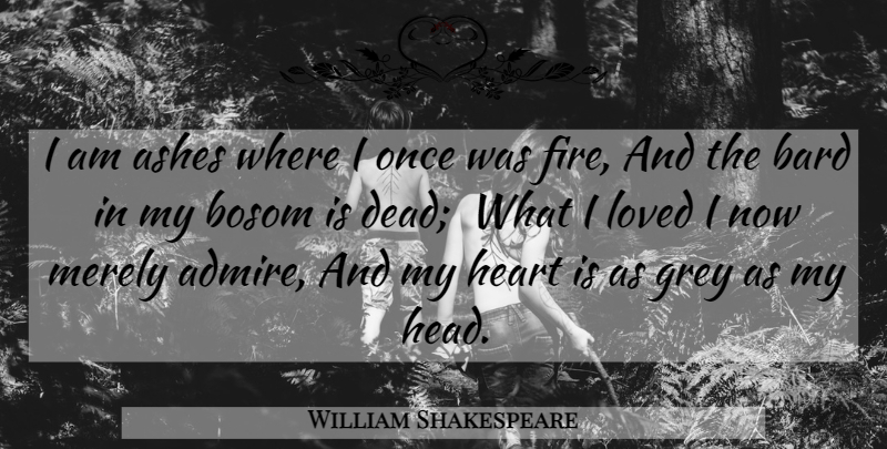 William Shakespeare Quote About Heart, Fire, Ashes: I Am Ashes Where I...