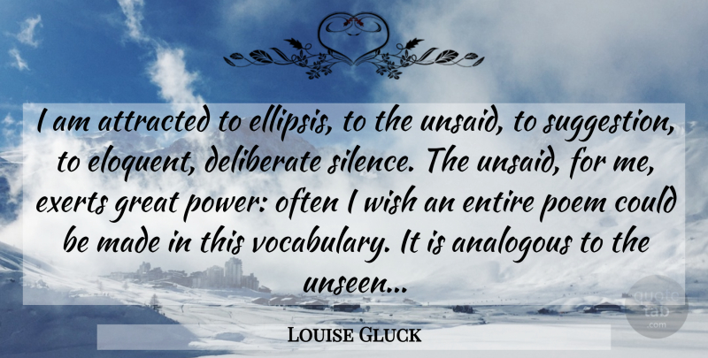 Louise Gluck Quote About Vocabulary, Silence, Wish: I Am Attracted To Ellipsis...