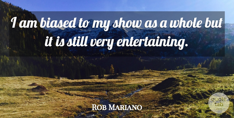 Rob Mariano Quote About Prejudice, Shows, Biased: I Am Biased To My...