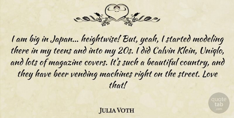 Julia Voth Quote About Lots, Love, Machines, Magazine, Modeling: I Am Big In Japan...